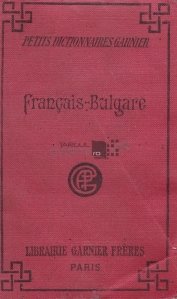Petit dictionnaire francais-bulgare contenant tous les mots usuels avec leur prononciation figuree