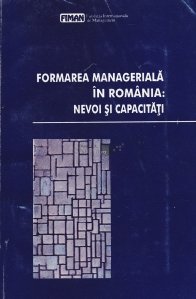 Formarea manageriala in Romania: Nevoi si capacitati