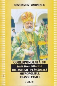 Corespondenta cu Inalt Prea Sfintitul dr. Antonie Plamadeala Mitropolitul Transilvaniei
