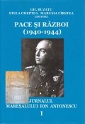 Pace si razboi (1940-1944): Jurnalul maresalului Ion Antonescu