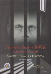 Parintele Arsenie Boca in Arhivele Securitatii (anchetele, canalul si persecutia)