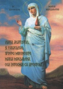 Viata, acatistul si paraclisul Sfintei mironosite Maria Magdalena, cea intocmai cu apostolii