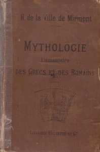 Mythologie elementaire des Grecs et des Romains / Mitologia elementara a grecilor si a romanilor