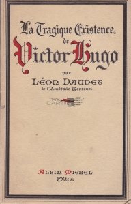 La tragique existence de Victor Hugo / Tragica existenta a lui Victor Hugo