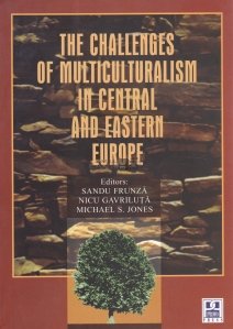 The Challenges of Multiculturalism in Central and Eastern Europe / Provocarile multiculturalismului in Europa centrala si de est