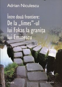 Intre doua frontiere: De la "limes"-ul lui Fokas la granita lui Eminescu