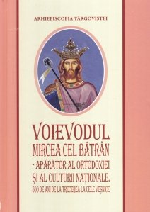 Voievodul Mircea cel Batran - Aparator al ortodoxiei si al culturii nationale