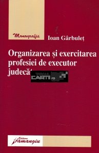 Organizarea si exercitarea profesiei de executor judecatoresc