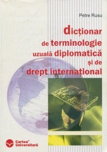 Dictionar de terminologie uzuala diplomatica si de drept international