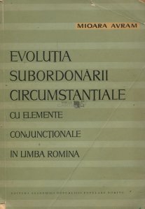 Evolutia subordonarii circumstantiale cu elemente conjunctionale in limba romina