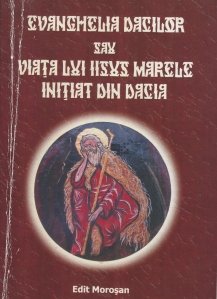 Evanghelia Dacilor sau viata lui Iisus. Marele Initiat din Dacia