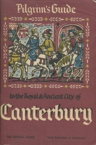 The Pilgrim's Guide to The Royal and Ancient City of Canterbury / Ghidul peregrinului in vechiul oras regal Canterbury