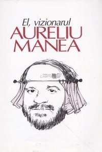 El, vizionarul:Aureliu Manea