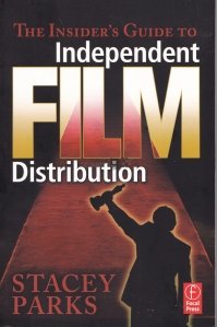 The Insider's Guide to Independent Film Distribution / Ghidul insiderului pentru distribuirea filmelor independente