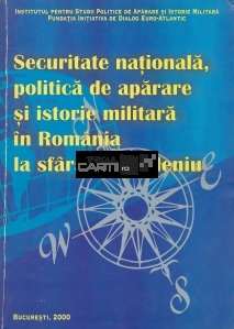 Securitate nationala, politica de aparare si istorie militara in Romania la sfarsit de mileniu