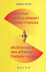 Dictionar pentru afaceri roman-francez/ Dictionnaire des affaires francais-roumain