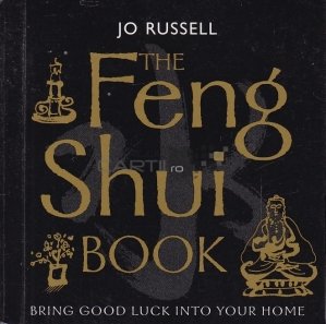 The Feng Shui Book / Feng Shui. Atrage bunastarea in casa ta