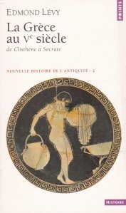 La Grece au Ve siecle, de Clisthene a Socrate / Grecia in secolul al V-lea, de la Clisthene la Socrates