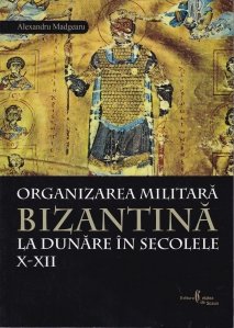 Organizarea militara bizantina la Dunare in secolele X-XII