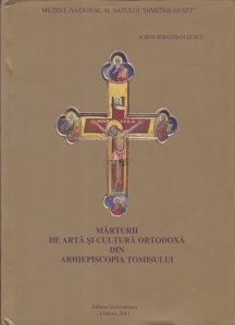 Marturii de arta si cultura ortodoxa din Arhiepiscopia Tomisului