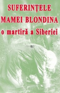 Suferintele mamei Blondina ,o martira a Siberiei