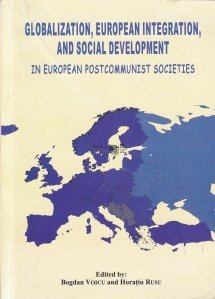 Globalization, European Integration, and Social Development in European Postcommunist Societies / Globalizare, integrare europeana si dezvoltare sociala in societati europene postcomuniste