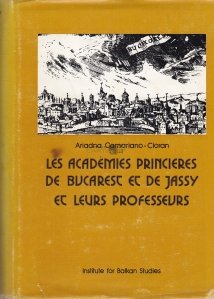 Les Academies Princieres de Bucarest et de Jassy et Leurs Professeurs / Academiile domnesti din Bucuresti si Iasi si profesorii lor