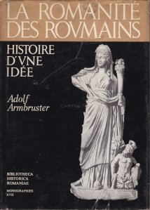 La romanite des roumains / Romanitatea romanilor Istoria unei idei