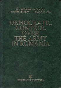 Democratic Control over the Army in Romania / Controlul democratic asupra armatei in Romania