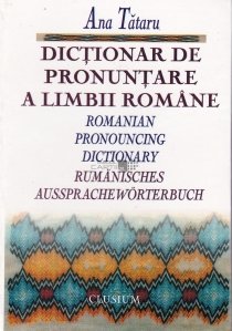 Dictionar de pronuntare a limbii romane / Romanian Pronouncing Dictionary / Rumanisches Ausspracheworterbuch