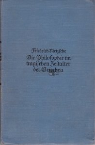 Die Philosophie im tragischen Zeitalter der Briechen / Filosofia in epoca tragica a grecilor