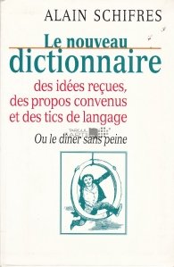 Le nouveau dictionnaire des idees recues, des propos convenus et des tics de langage