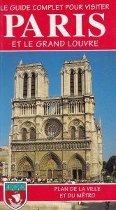 Le guide complet pour visiter Paris et le Grand Louvre / Ghidul complet pentru a vizita Parisul si Luvru