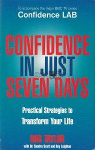Confidence in just seven days / Incredere in doar sapte zile. Strategii practice pentru a va transforma viata