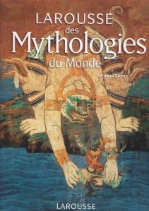 Larousse des Mythologies du Monde / Larousse despre Mitologii ale lumii