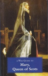 A Wee guide to Mary, Queen of Scots