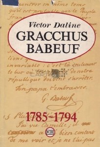 Gracchus Babeuf a la veille et pendant la Grande Revolution francaise / Gracchus Babeuf in anjun si in timpul Marii Revolutii Franceze