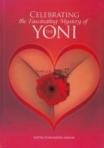 Celebrating The Fascinating Mystery Of The Yoni / Celebrarea misterului fascinant al Yoni-ului