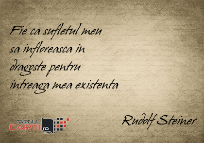   Fie ca sufletul meu  sa infloreasca in  dragoste pentru  intreaga mea existenta                                    Rudolf Steiner