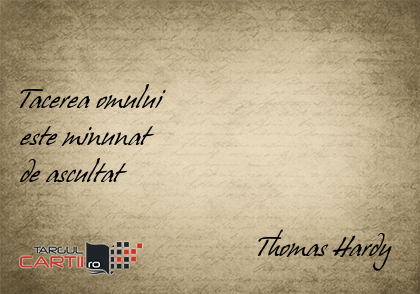      Tacerea omului  este minunat  de ascultat                                    Thomas Hardy